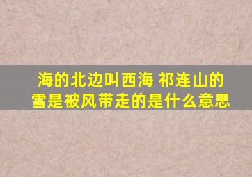 海的北边叫西海 祁连山的雪是被风带走的是什么意思